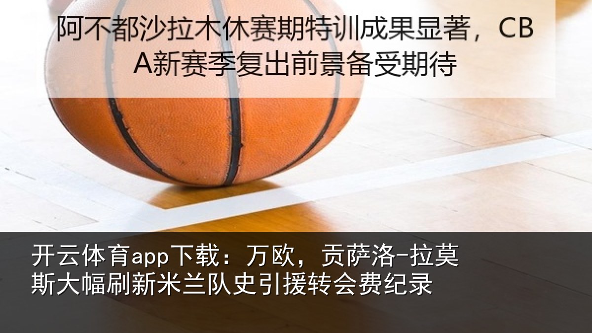 开云体育app下载：万欧，贡萨洛-拉莫相关情况史引援转会费纪录